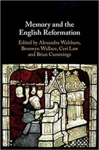 Alexandra Walsham; Bronwyn Wallace; Ceri Law; Brian Cummings — Memory and the English Reformation