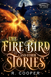 R. Cooper — 5 - The Firebird and Other Stories: Being(s) in Love