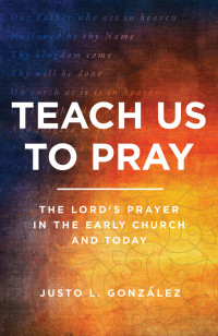 Justo L. Gonzlez; — Teach Us to Pray