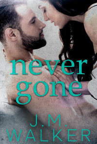 J.M. Walker [Walker, J.M.] — Never Gone (A Novella)