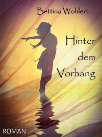 Bettina Wohlert [Wohlert, Bettina] — Hinter dem Vorhang (Der Geruch von Licht 2) (German Edition)