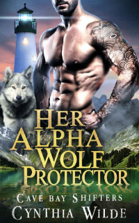 Cynthia Wilde [Wilde, Cynthia] — Her Alpha Wolf Protector (Cave Bay Shifters Book 1)