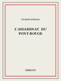 Charles Barbara [Barbara, Charles] — L'assassinat du Pont-Rouge