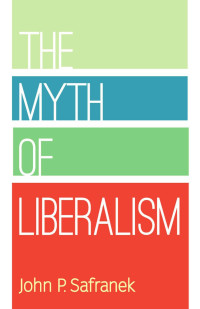 John P. Safranek — The Myth of Liberalism