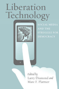 edited by Larry Diamond & Marc F. Plattner — Liberation Technology: Social Media and the Struggle for Democracy