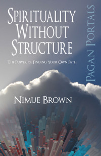 Brown, Nimue — Spirituality Without Structure: The Power of Finding Your Own Path