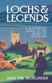 Andy the Highlander — Lochs and Legends: A Scotsman's Guide to the Heart of Scotland