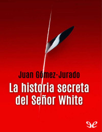 Juan Gómez-Jurado — La Historia Secreta Del Señor White