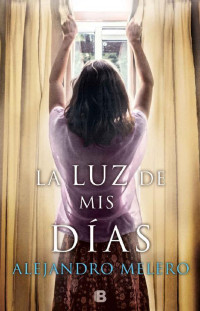 Alejandro Melero — La luz de mis días (Spanish Edition)