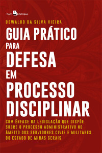 Oswaldo da Silva Vieira; — Guia Prtico para Defesa em Processo Disciplinar