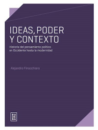 Alejandro Finocchiaro — Ideas, Poder y Contexto. Historia del pensamiento político en Occidente hasta la modernidad