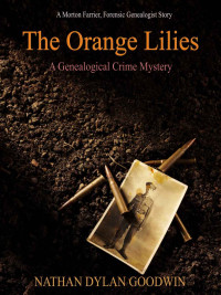 Nathan Dylan Goodwin — The Orange Lilies: A Morton Farrier novella (The Forensic Genealogist)