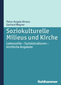 Petra-Angela Ahrens & Gerhard Wegner — Soziokulturelle Milieus und Kirche: Lebensstile – Sozialstrukturen – kirchliche Angebote