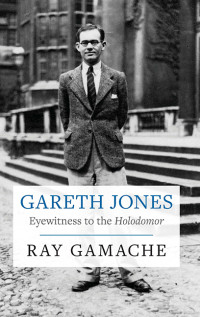 Ray Gamache — Gareth Jones: On Assignment in Nazi Germany 1933-34