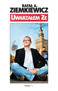 Rafał A. Ziemkiewicz — Uwarzałem że