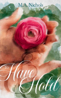M.A. Nichols — To Have and to Hold (Regency Love Book 7)
