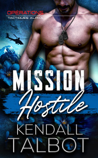 Kendall Talbot — Mission Hostile (Opérations Tactiques Alpha t. 2) (French Edition)