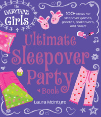 Laura McIntyre — The Everything Girls Ultimate Sleepover Party Book