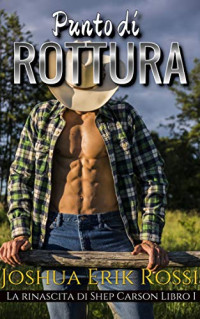 Joshua Erik Rossi — Punto Di Rottura (La rinascita di Shep Carson Vol. 1) (Italian Edition)