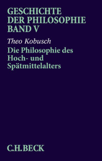 Theo Kobusch — Geschichte der Philosophie Bd. 5: Die Philosophie des Hoch- und Spätmittelalters