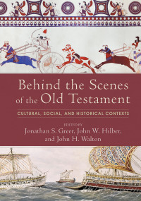 Greer, Jonathan S.;Hilber, John W.;Walton, John H.; — Behind the Scenes of the Old Testament