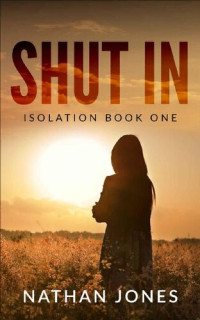 Nathan Jones [Jones, Nathan] — Shut In (Isolation Book 1)