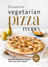 Tyler Sweet — Scrumptious Vegetarian Pizza Recipes: Better Than Meat Pizzas That You Can't Resist