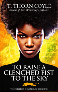 T. Thorn Coyle — To Raise a Clenched Fist to the Sky (The Panther Chronicles - Book 1)