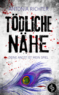 Antonia Richter — Tödliche Nähe. Deine Angst ist mein Spiel