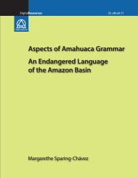 Margarethe Sparing-Chávez — Aspects of Amahuaca Grammar: An Endangered Language of the Amazon Basin