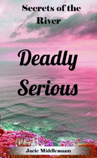 Jacie Middlemann — Deadly Serious: Falling in love wasn't on her itinerary...but it was on his. Women's Contemporary Mystery Romance Fiction. (Secrets of the River Book 3)