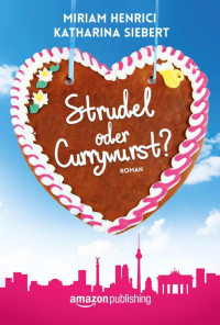 Miriam Henrici & Katharina Siebert — Strudel oder Currywurst? (German Edition)