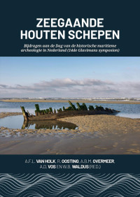 Edited by A.F.L. van Holk, R. Oosting, A.B.M. Overmeer, A.D. Vos en W.B. Waldus — Zeegaande houten schepen. Bijdragen aan de Dag van de historische maritieme archeologie in Nederland (14de Glavimans symposion)