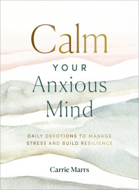 Carrie Marrs; — Calm Your Anxious Mind