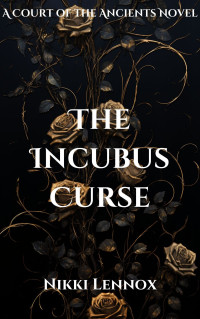 Nikki Lennox — The Incubus Curse (The Court of The Ancients Book 1)