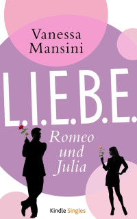 Vanessa Mansini [Mansini, Vanessa] — L.I.E.B.E. - Romeo und Julia (Kindle Single) (German Edition)