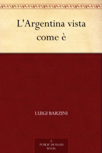 Luigi Barzini — L'Argentina vista come è (Italian Edition)