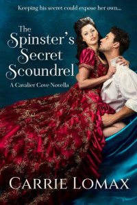 Carrie Lomax — The Spinster's Secret Scoundrel: A Cavalier Cove Regency Novella