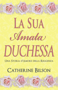 Bilson, Catherine — La Sua Amata Duchessa: Una Storia d'Amore della Reggenza (Italian Edition)