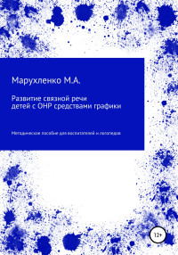 Марина Андреевна Марухленко — Развитие связной речи детей с ОНР средствами графики