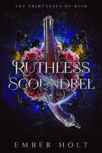 Ember Holt — Ruthless Scoundrel (The Princesses of Ruin Book 4)