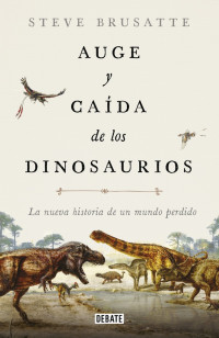 Steve Brusatte — Auge Y Caída De Los Dinosaurios