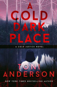 Toni Anderson — A Cold Dark Place: A gripping FBI Romantic Mystery and nail-biting Thriller (Cold Justice Book 1)