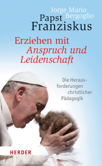 Bergoglio, Jorge Mario — Erziehen mit Anspruch und Leidenschaft