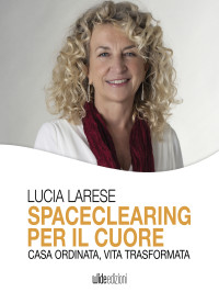 Lucia Larese — Spaceclearing per il cuore