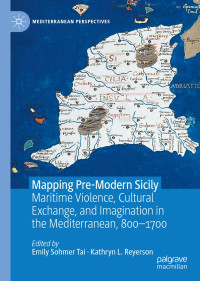 Emily Sohmer Tai & Kathryn L. Reyerson — Mapping Pre-Modern Sicily: Maritime Violence, Cultural Exchange, and Imagination in the Mediterranean, 800–1700