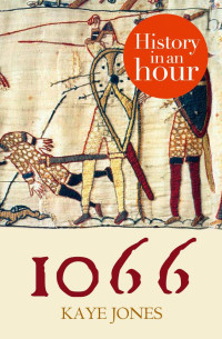 Kaye Jones — 1066: History in an Hour