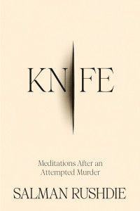 Salman Rushdie — Knife: Meditations After an Attempted Murder