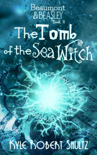 Kyle Shultz — The Tomb of the Sea Witch (Beaumont and Beasley Book 2)