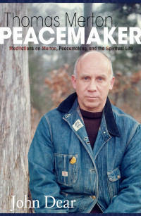 Dear, John — Thomas Merton Peacemaker: Meditations on Merton, Peacemaking, and the Spiritual Life